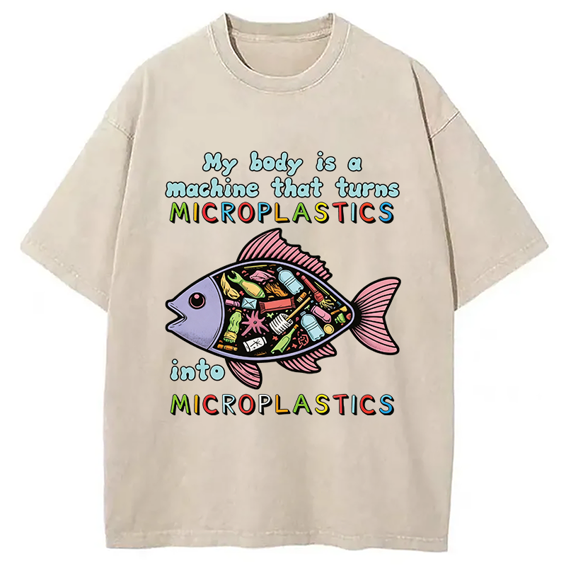 Modecanvas My Body Is A Machine That Turns Microplastics Into Microplastics DTG Printing Washed T-Shirt