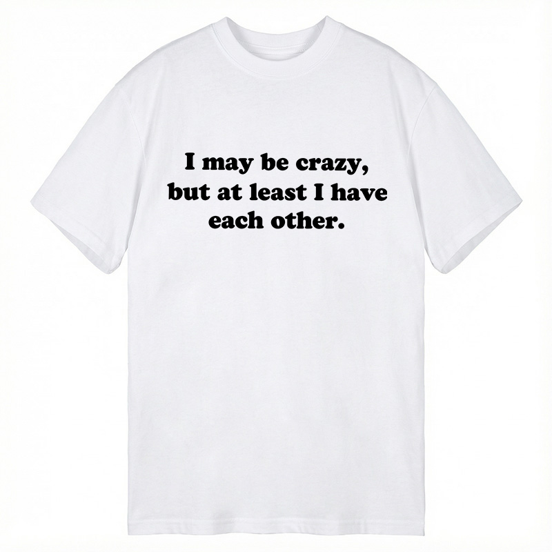 Modecanvas I May Be Crazy DTG Printing Classic T-Shirt-modecanvas