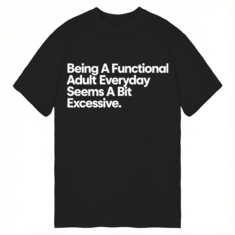 Modecanvas Being A Functional Adult DTG Printing Classic T-Shirt-modecanvas