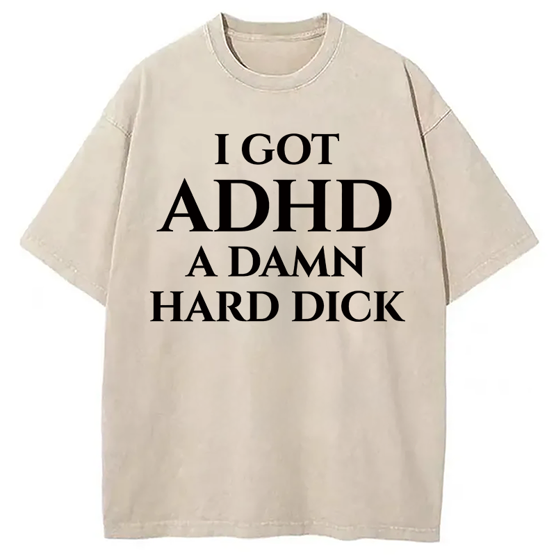 Modecanvas I Got ADHD Offensive DTG Printing Washed T-Shirt