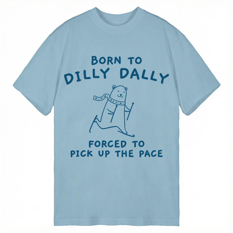 Modecanvas Born To Dilly Dally Forced To Pick Up The Pace DTG Printing Classic T-Shirt-modecanvas