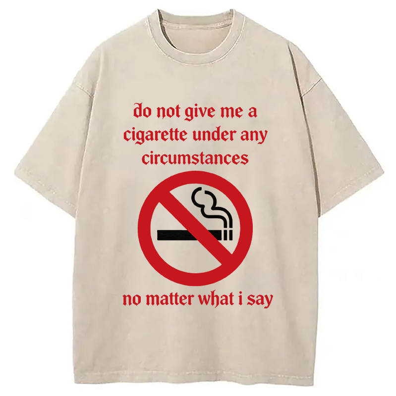 Modecanvas Do Not Give Me A Cigarette Under Any Circumstances DTG Printing Washed T-Shirt