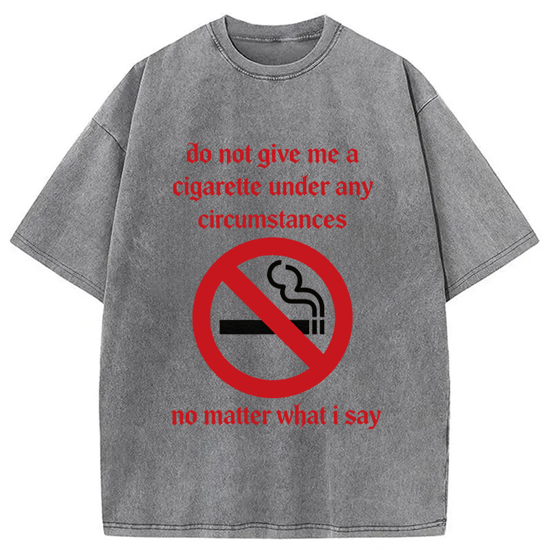 Modecanvas Do Not Give Me A Cigarette Under Any Circumstances DTG Printing Washed T-Shirt