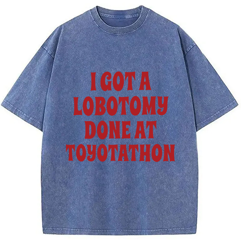 Modecanvas I Got a Lobotomy Done at Toyotathon Meme DTG Printing Washed T-Shirt