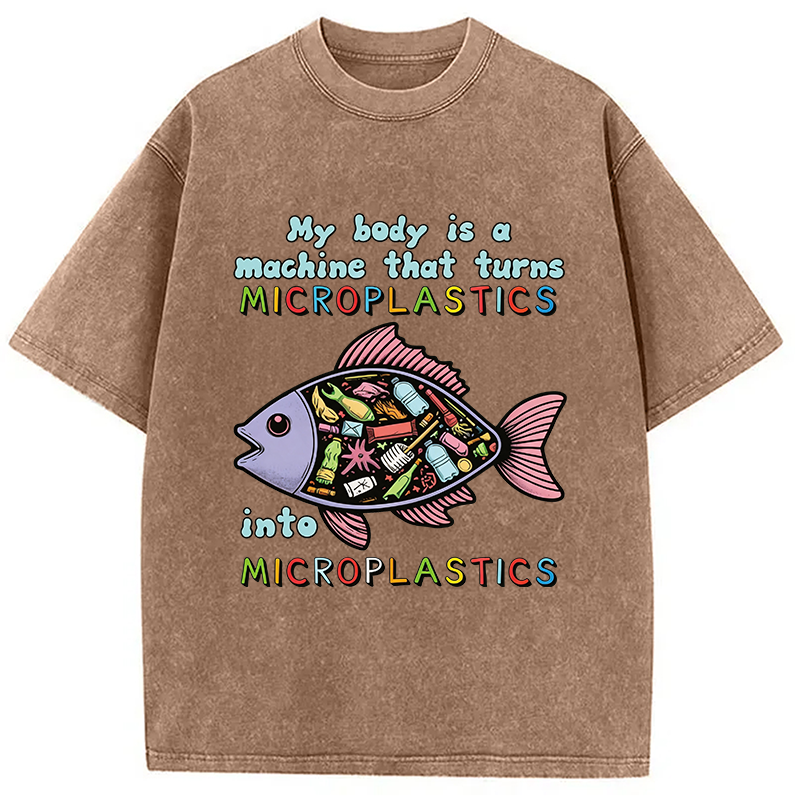 Modecanvas My Body Is A Machine That Turns Microplastics Into Microplastics DTG Printing Washed T-Shirt