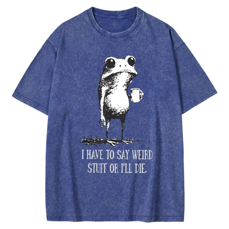 Modecanvas I Have to Say Weird Stuff or l Die Washed T-shirt-modecanvas