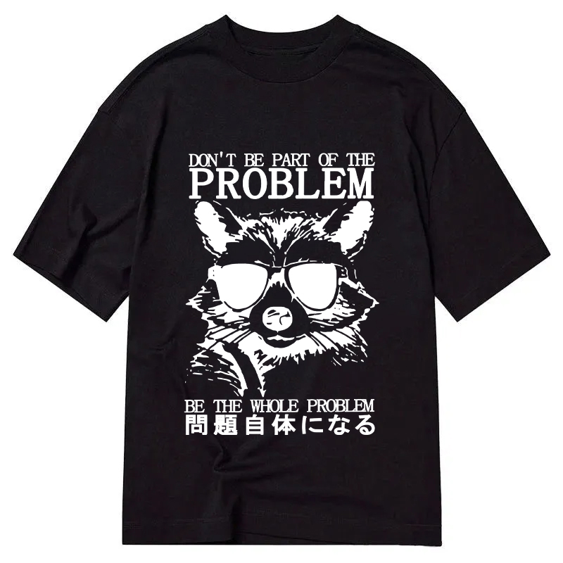 Modecanvas Be The Whole Problem Raccoon DTG Printing Classic T-Shirt-modecanvas