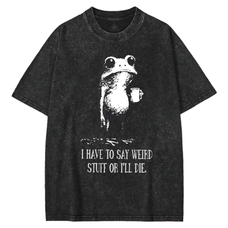 Modecanvas I Have to Say Weird Stuff or l Die Washed T-shirt-modecanvas
