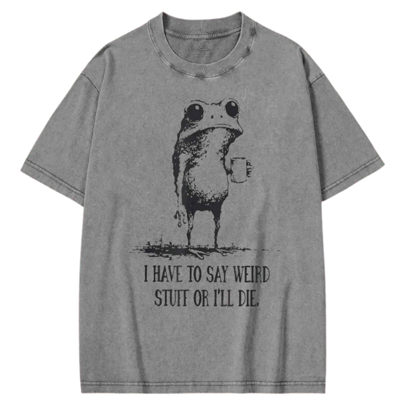 Modecanvas I Have to Say Weird Stuff or l Die Washed T-shirt-modecanvas
