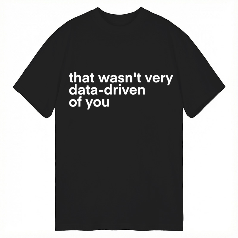 Modecanvas That Wasn't Very Data Driven Of You Classic T-Shirt
