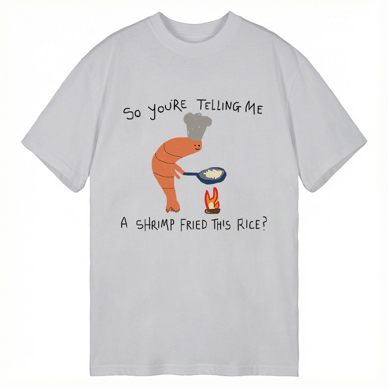 Modecanvas You're Telling Me A Shrimp Fried This Rice? DTG Printing Classic T-Shirt-modecanvas