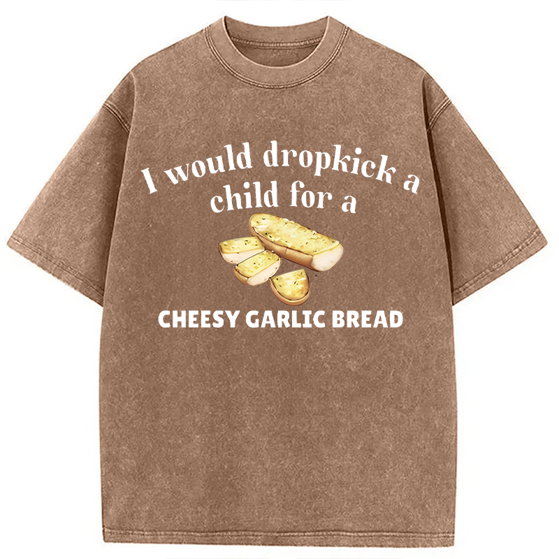 Modecanvas I Would Dropkick A Child For Cheesy Garlic Bread DTG Printing Washed T-Shirt