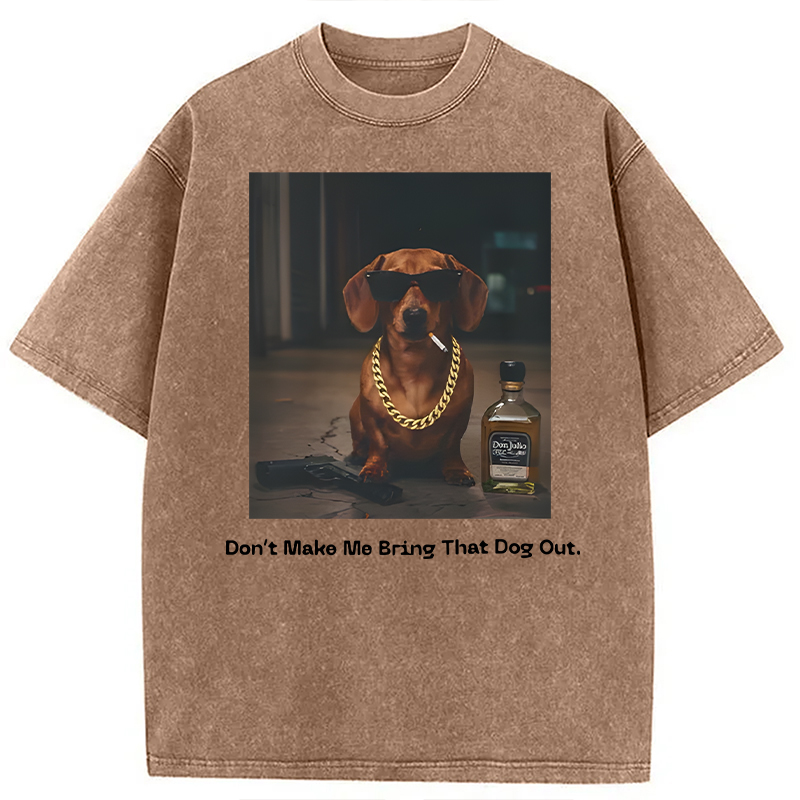 Modecanvas Dont Make Me Bring That Dog Out DTG Printing Washed T-Shirt-modecanvas