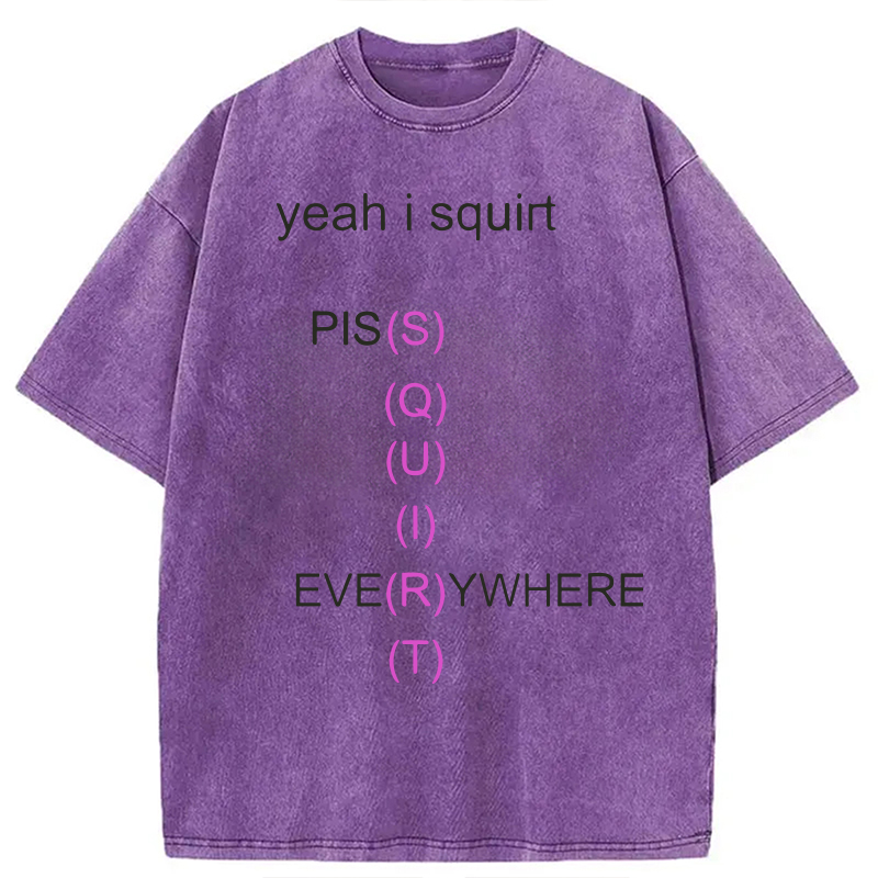 Modecanvas Yeah I Squirt PISS EVERYWHERE Meme DTG Printing Washed T-Shirt