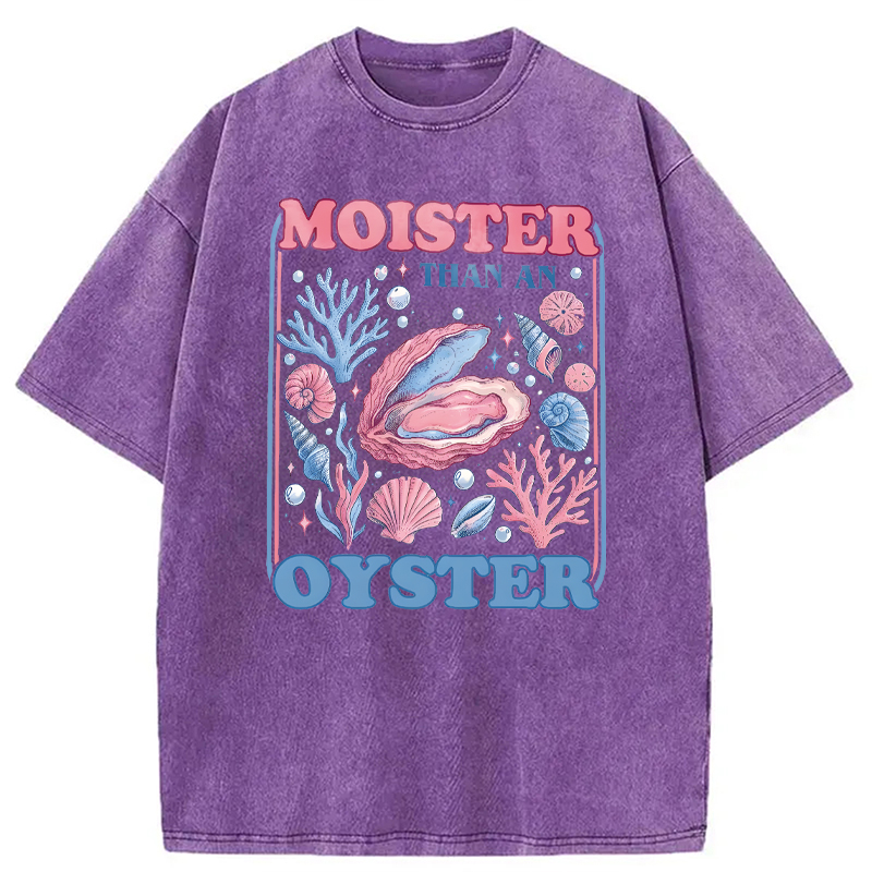 Modecanvas Moister Than An Oyster Shirt Funny DTG Printing Washed T-Shirt