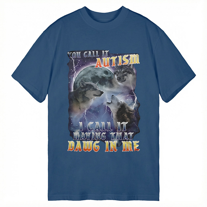 Modecanvas You Call It Autism I Call It Having That Dawg In Me Funny DTG Printing Classic T-Shirt-modecanvas