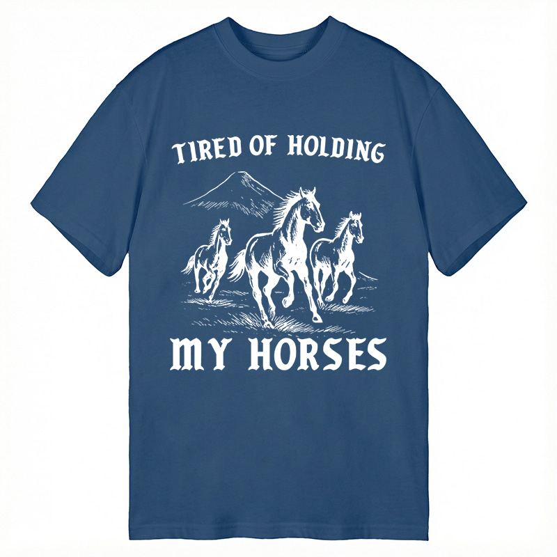 Modecanvas Tired Of Holding My Horses DTG Printing Classic T-Shirt-modecanvas