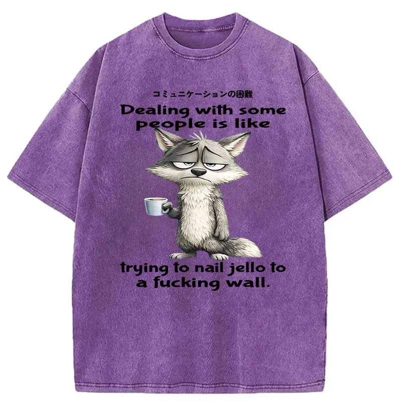 Modecanvas Dealing With Some People Is Like Trying To Nail Jello To A Fucking Wall DTG Printing Washed T-Shirt