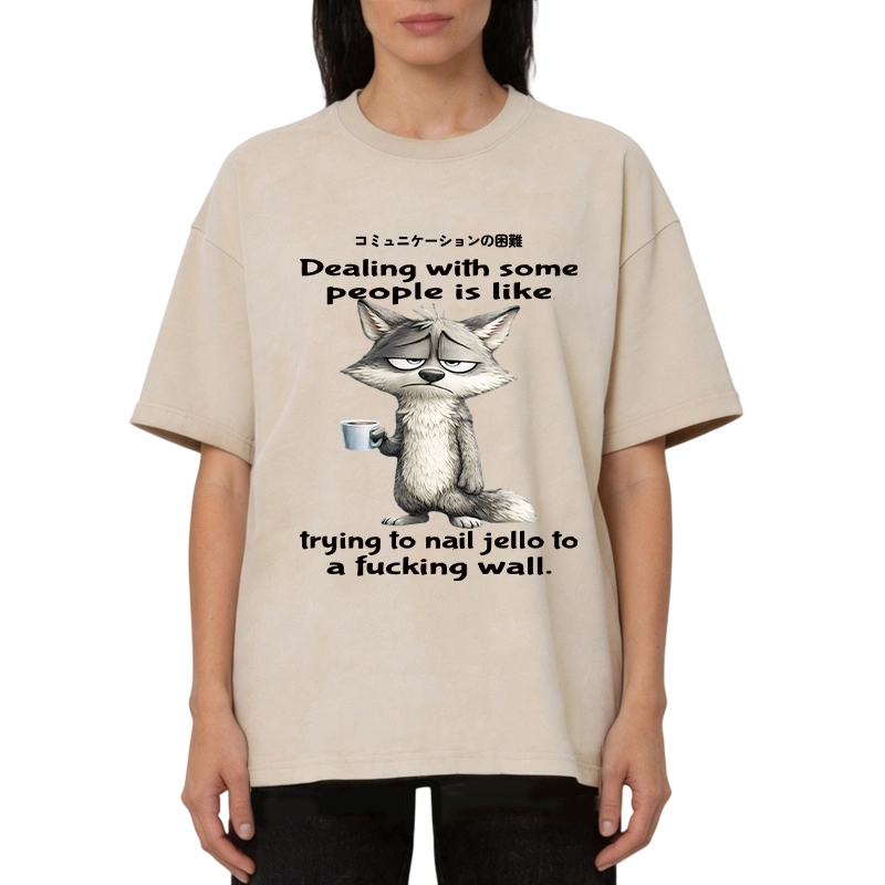 Modecanvas Dealing With Some People Is Like Trying To Nail Jello To A Fucking Wall DTG Printing Washed T-Shirt