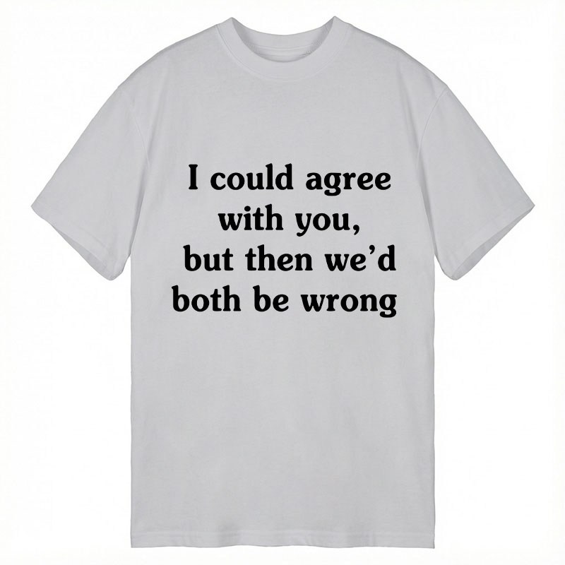Modecanvas I Could Agree With You DTG Printing Classic T-Shirt-modecanvas