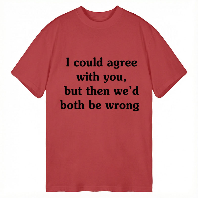 Modecanvas I Could Agree With You DTG Printing Classic T-Shirt-modecanvas