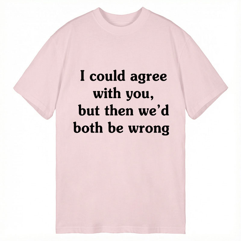 Modecanvas I Could Agree With You DTG Printing Classic T-Shirt-modecanvas