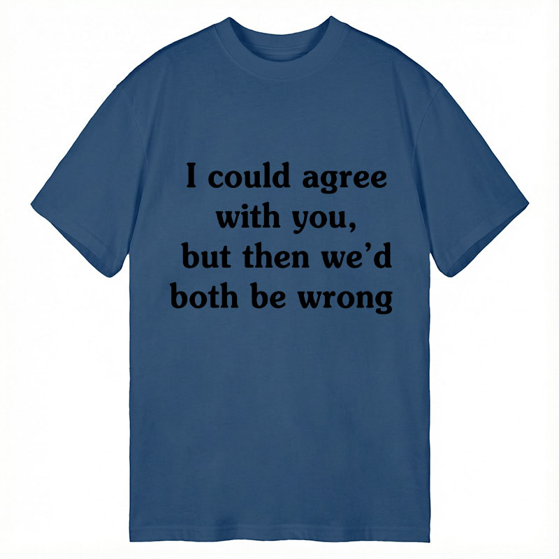 Modecanvas I Could Agree With You DTG Printing Classic T-Shirt-modecanvas