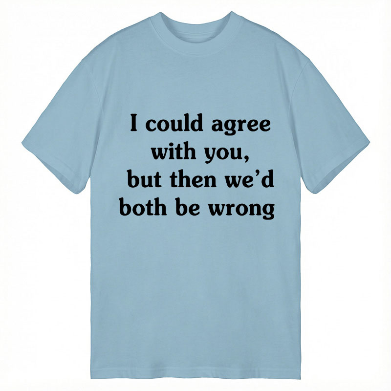 Modecanvas I Could Agree With You DTG Printing Classic T-Shirt-modecanvas
