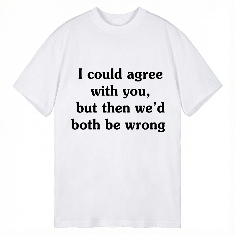 Modecanvas I Could Agree With You DTG Printing Classic T-Shirt-modecanvas