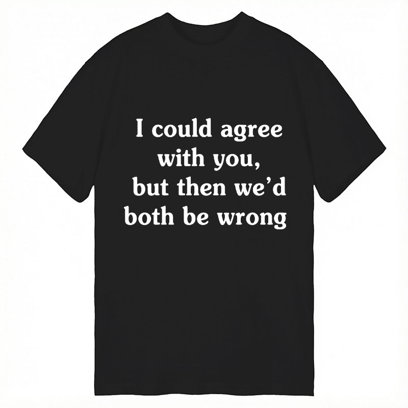 Modecanvas I Could Agree With You DTG Printing Classic T-Shirt-modecanvas