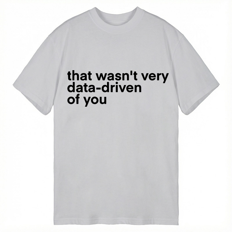 Modecanvas That Wasn't Very Data Driven Of You Classic T-Shirt