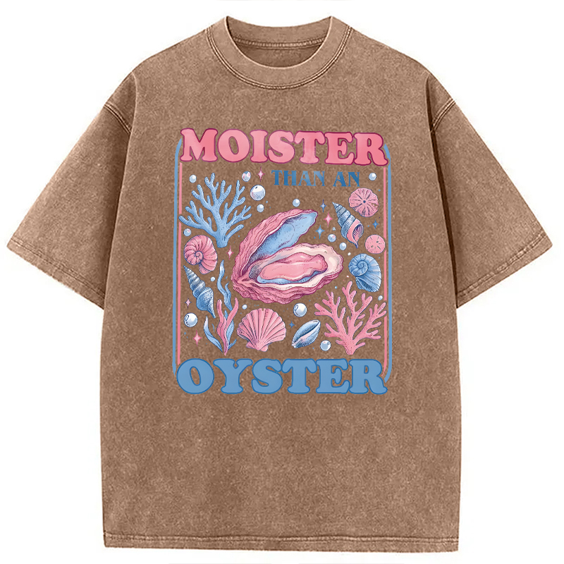 Modecanvas Moister Than An Oyster Shirt Funny DTG Printing Washed T-Shirt