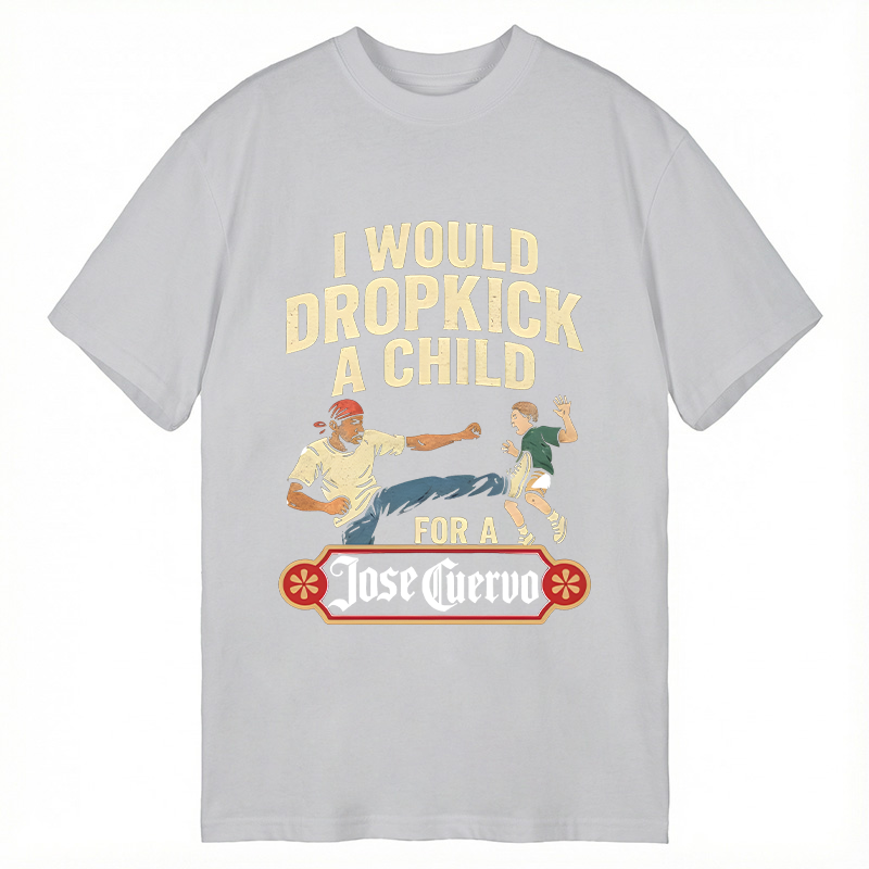 Modecanvas I Would Dropkick A Child For A Jose Cuervo DTG Printing Classic T-Shirt-modecanvas