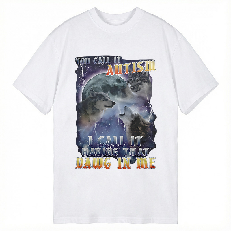 Modecanvas You Call It Autism I Call It Having That Dawg In Me Funny DTG Printing Classic T-Shirt-modecanvas