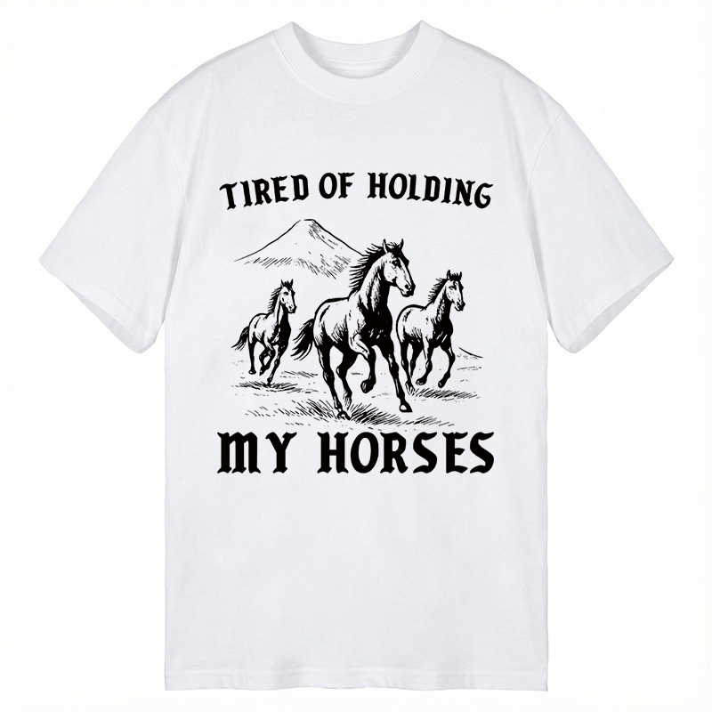 Modecanvas Tired Of Holding My Horses DTG Printing Classic T-Shirt-modecanvas