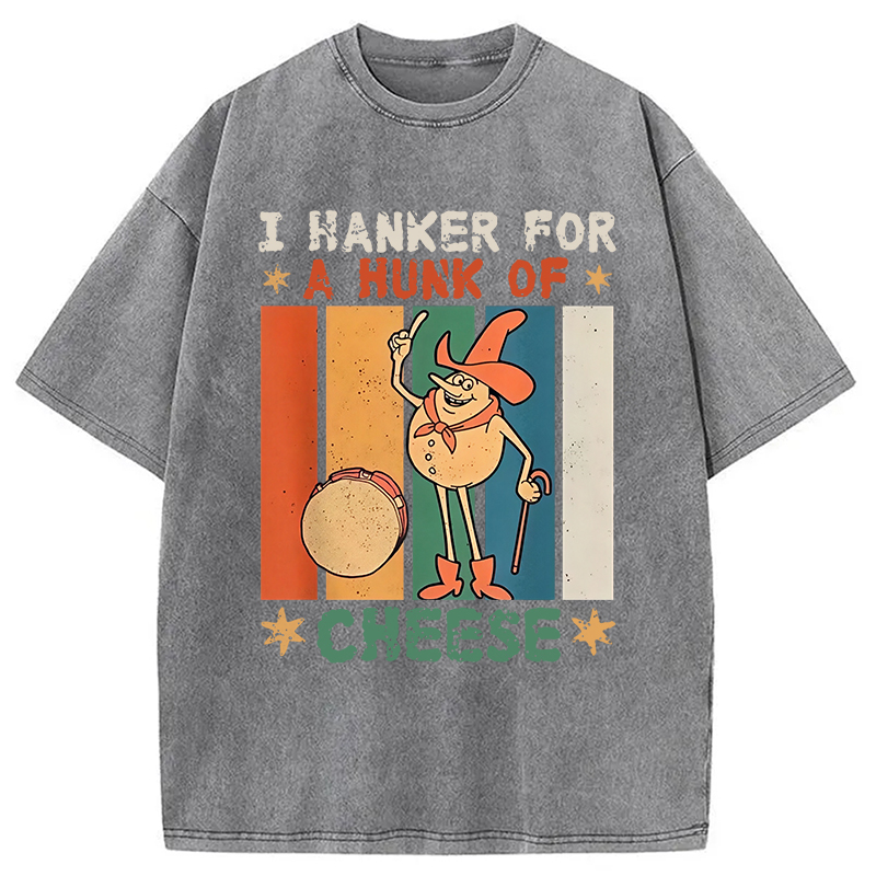 Modecanvas I Hanker For A Hunk Of Cheese Funny Washed T-Shirt