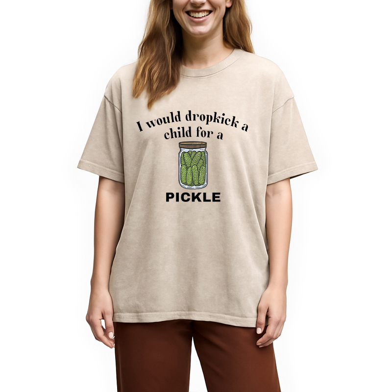 Modecanvas I Would Dropkick A Child For A Pickl DTG Printing Washed T-Shirt