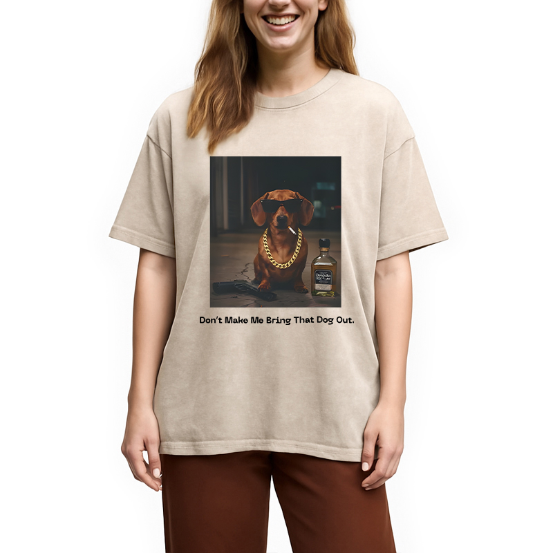 Modecanvas Dont Make Me Bring That Dog Out DTG Printing Washed T-Shirt-modecanvas