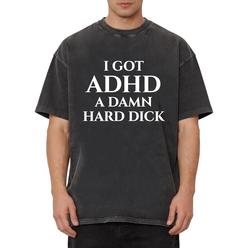 Modecanvas I Got ADHD Offensive DTG Printing Washed T-Shirt