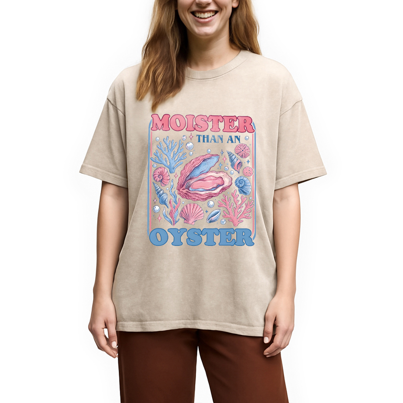Modecanvas Moister Than An Oyster Shirt Funny DTG Printing Washed T-Shirt