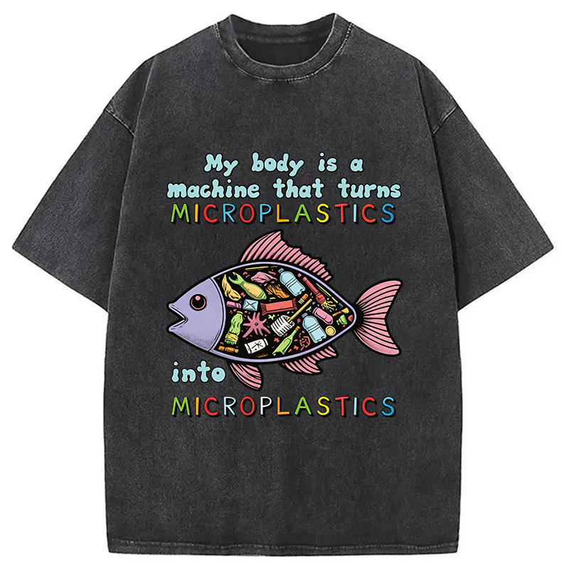 Modecanvas My Body Is A Machine That Turns Microplastics Into Microplastics DTG Printing Washed T-Shirt