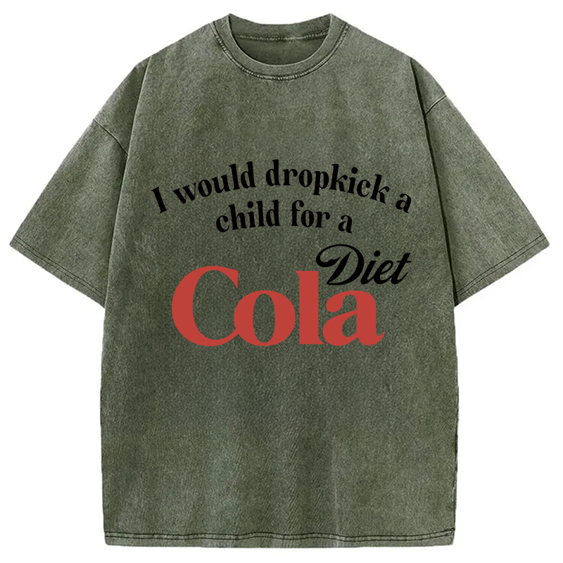 Modecanvas I Would Dropkick A Child For A Diet Cola Washed T-Shirt