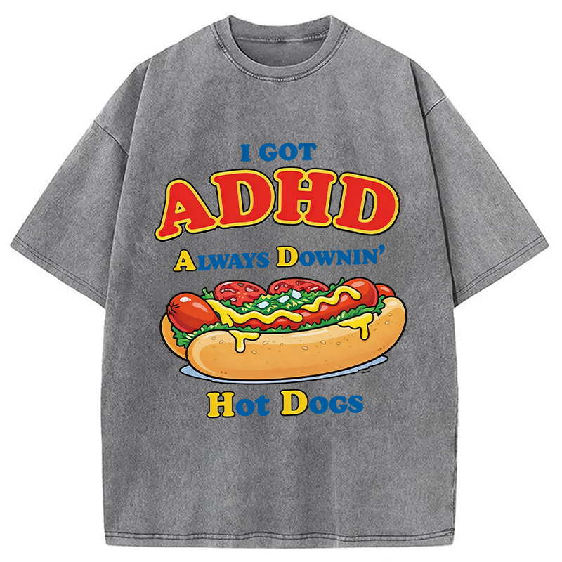 Modecanvas I Got ADHD Always Downin Hot Dogs DTG Printing Washed T-Shirt