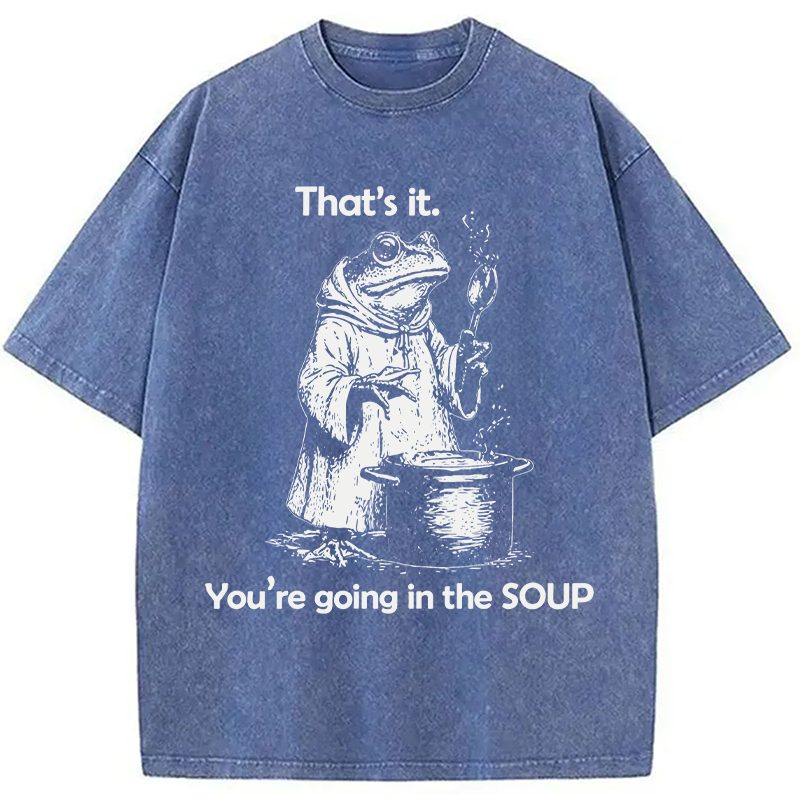 Modecanvas That's It. You're Going in the Soup DTG Printing Washed T-Shirt