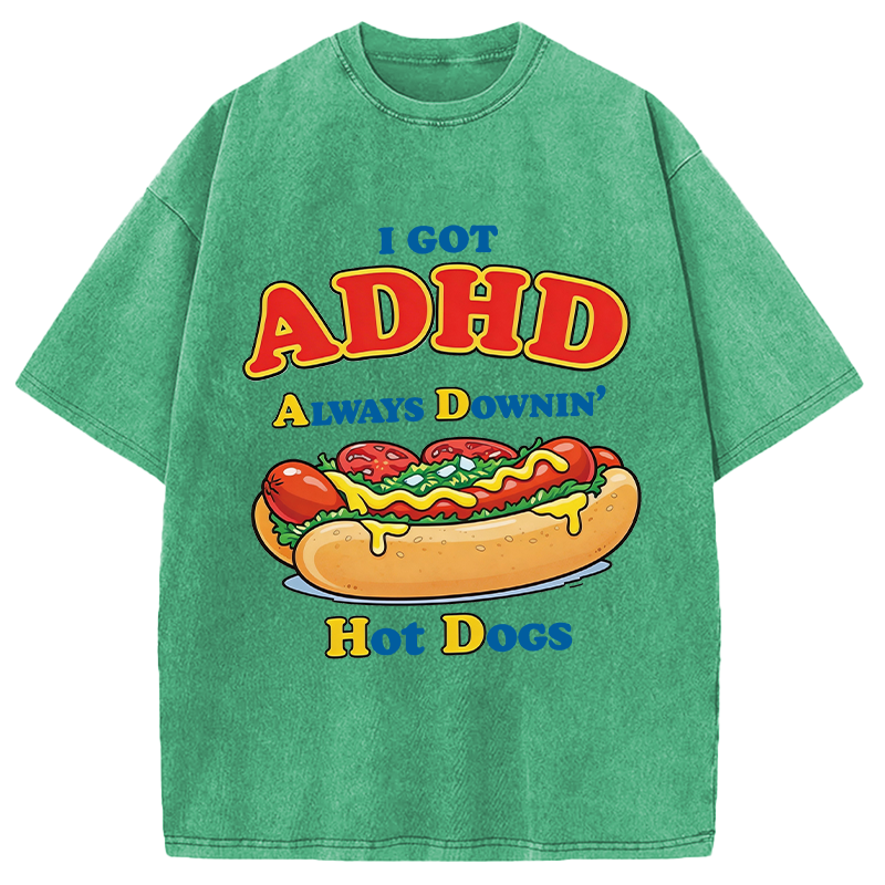 Modecanvas I Got ADHD Always Downin Hot Dogs DTG Printing Washed T-Shirt
