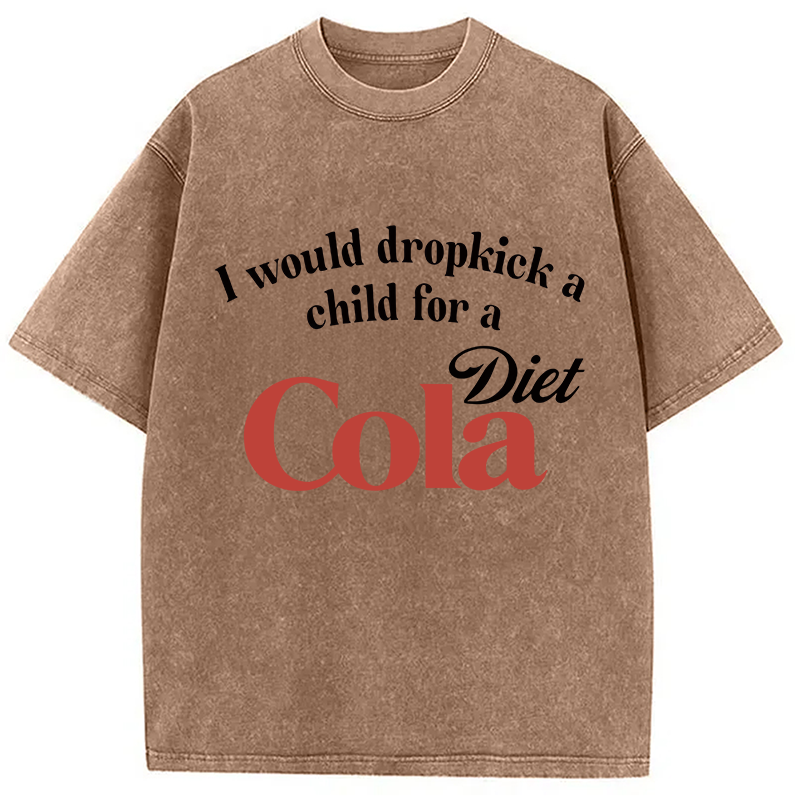 Modecanvas I Would Dropkick A Child For A Diet Cola Washed T-Shirt