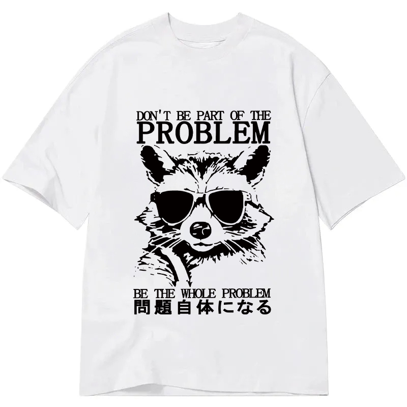 Modecanvas Be The Whole Problem Raccoon DTG Printing Classic T-Shirt-modecanvas