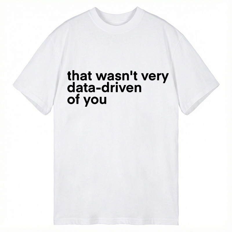 Modecanvas That Wasn't Very Data Driven Of You Classic T-Shirt