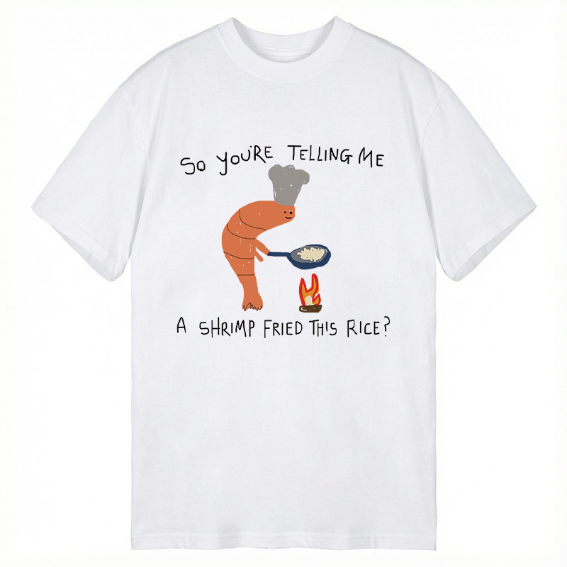 Modecanvas You're Telling Me A Shrimp Fried This Rice? DTG Printing Classic T-Shirt-modecanvas