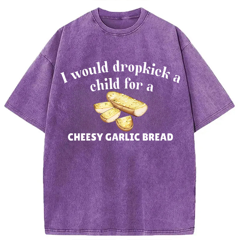 Modecanvas I Would Dropkick A Child For Cheesy Garlic Bread DTG Printing Washed T-Shirt